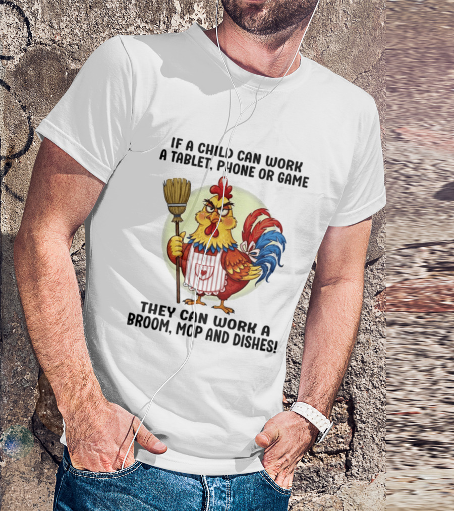 Chicken If A Child Can Work A Tablet Phone Or Game They Can Work A Broom Mop And Dishes T-Shirt