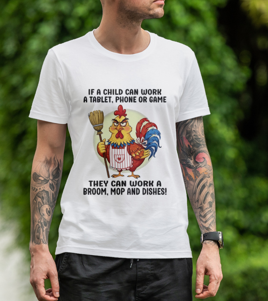 Chicken If A Child Can Work A Tablet Phone Or Game They Can Work A Broom Mop And Dishes T-Shirt