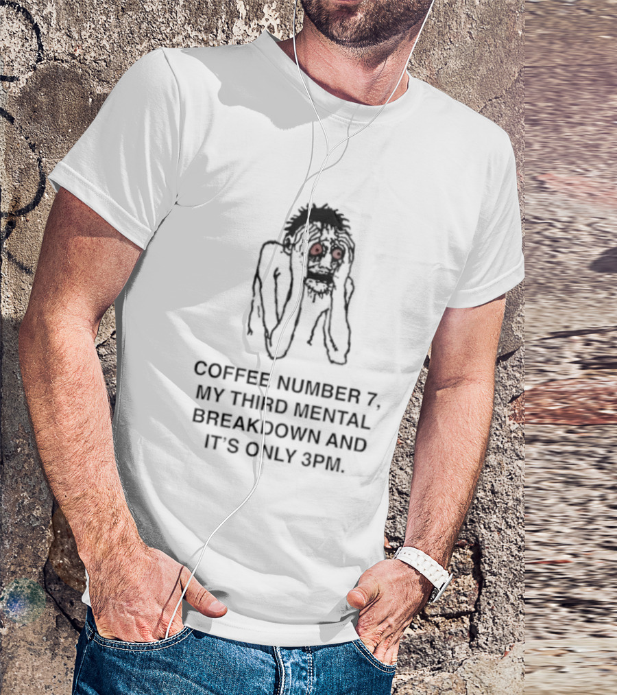 Coffee Number 7 My Third Mental Breakdown And It Is Only 3pm Red Eyed Figure T-Shirt