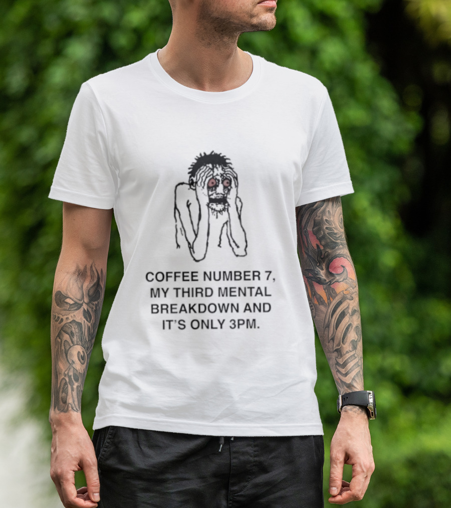 Coffee Number 7 My Third Mental Breakdown And It Is Only 3pm Red Eyed Figure T-Shirt