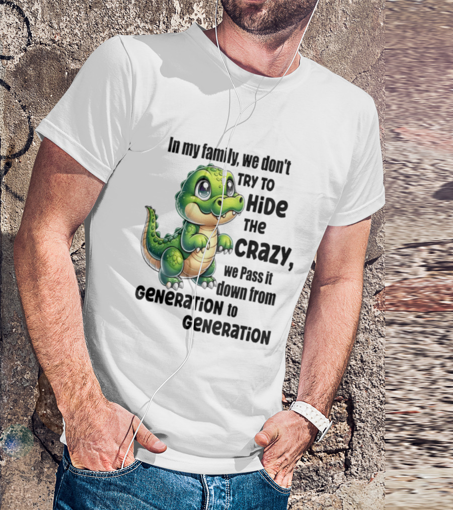 Crocodile In My Family We Don't Try To Hide The Crazy Pass It Down Generation To Generation T-Shirt