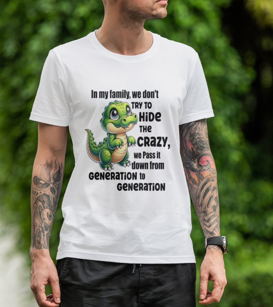 Crocodile In My Family We Don't Try To Hide The Crazy Pass It Down Generation To Generation T-Shirt