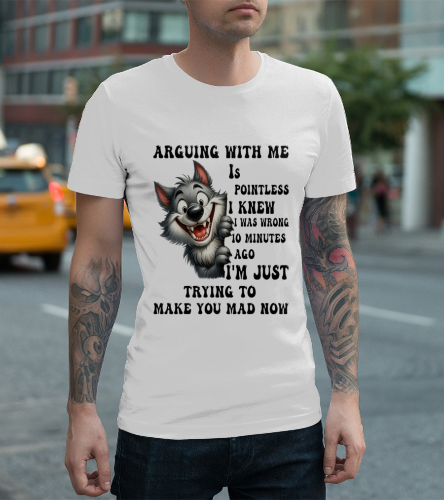 Arguing With Me Is Pointless I Knew I Was Wrong 10 Minutes Ago Wolf T-Shirt