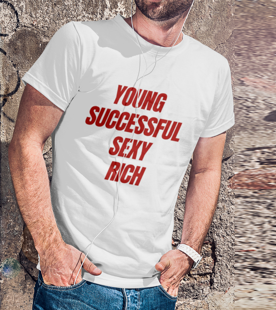 Young Successful Sexy Rich Bold Statement Motivation T-Shirt