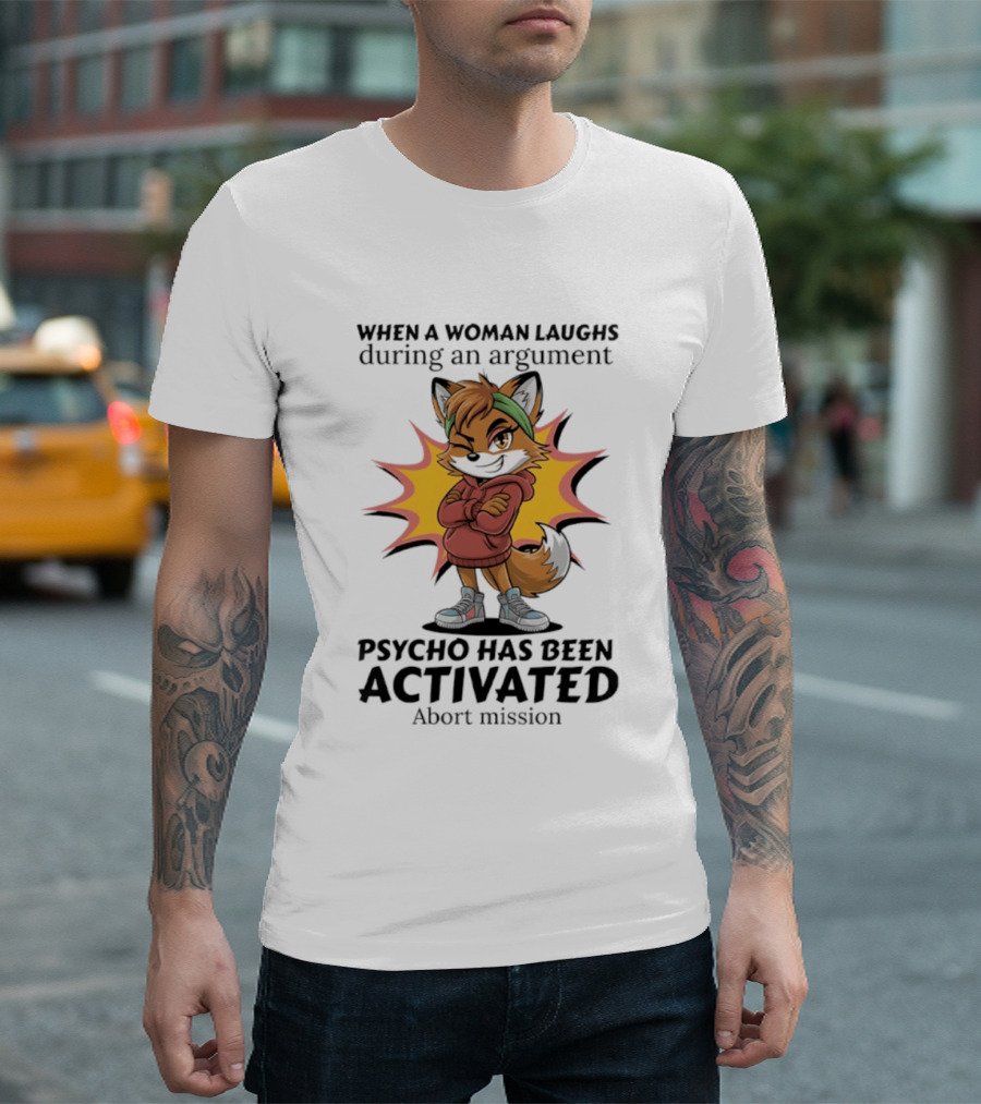 When A Woman Laughs During An Argument Fox Psycho Activated Abort Mission T-Shirt