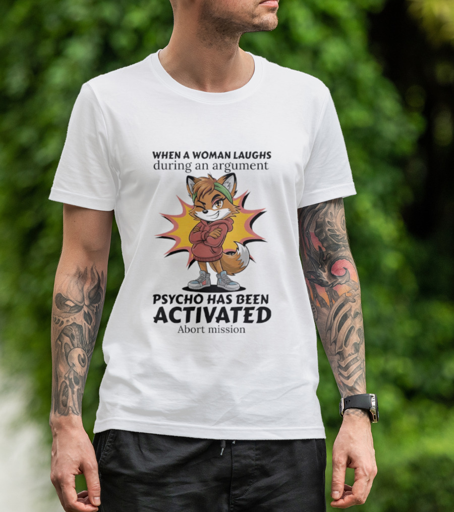When A Woman Laughs During An Argument Fox Psycho Activated Abort Mission T-Shirt