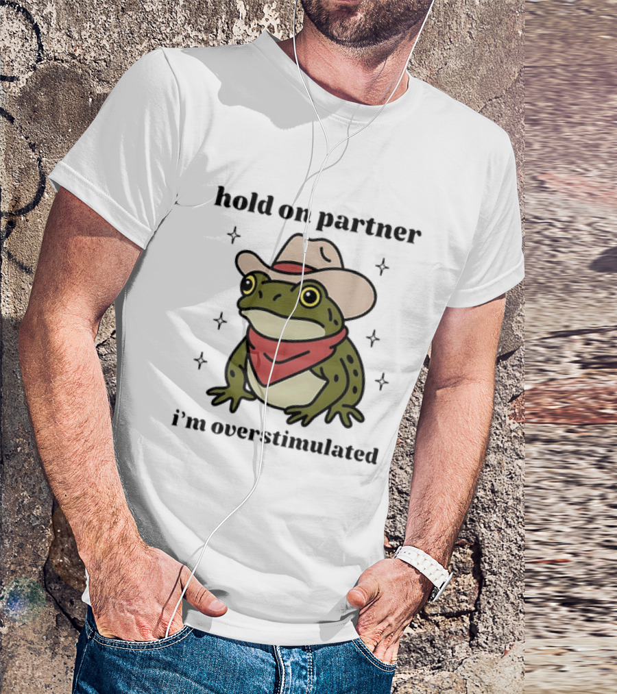 Frog Cowboy Hold On Partner I'm Overstimulated Hat Bandana T-Shirt