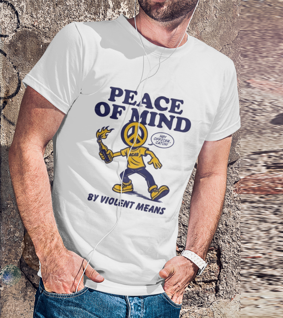 Peace Of Mind By Violent Means Hey Officer Catch Krime ACAB Molotov Peace T-Shirt