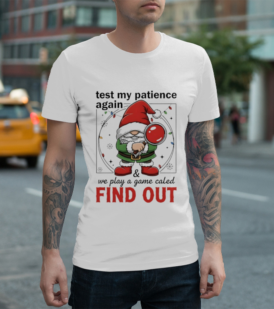 Gnome Christmas Test My Patience Again We Play A Game Called Find Out T-Shirt