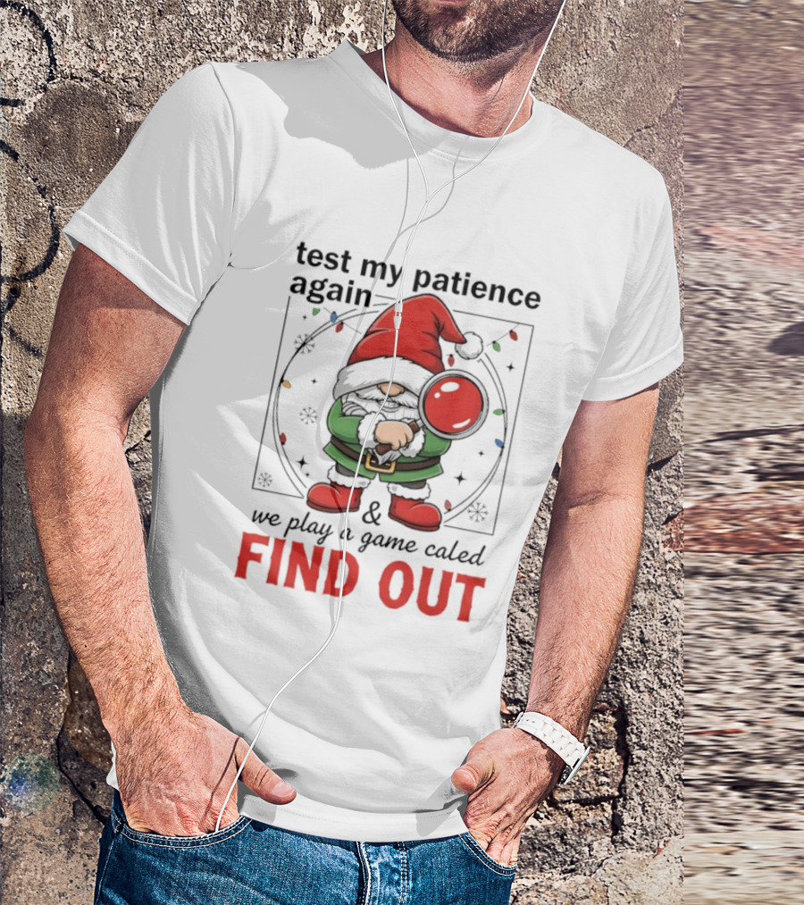 Gnome Christmas Test My Patience Again We Play A Game Called Find Out T-Shirt