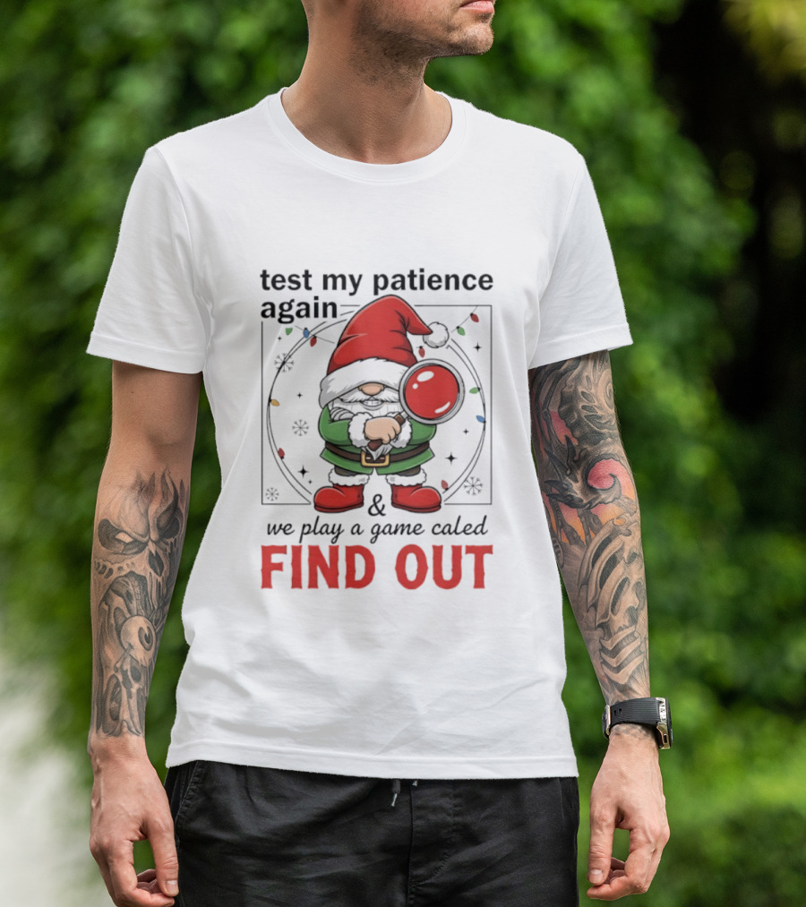 Gnome Christmas Test My Patience Again We Play A Game Called Find Out T-Shirt