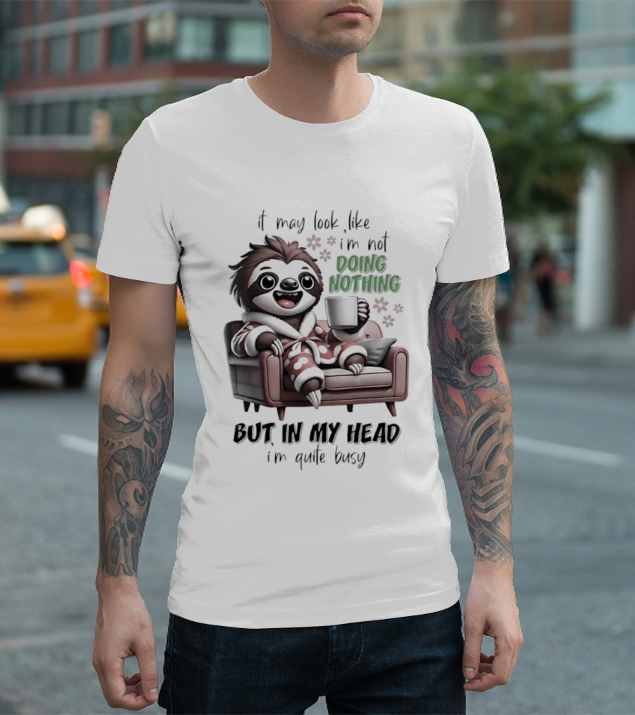 Sloth It May Look Like I'm Not Doing Nothing But In My Head I'm Quite Busy Cozy Couch Relaxation T-Shirt