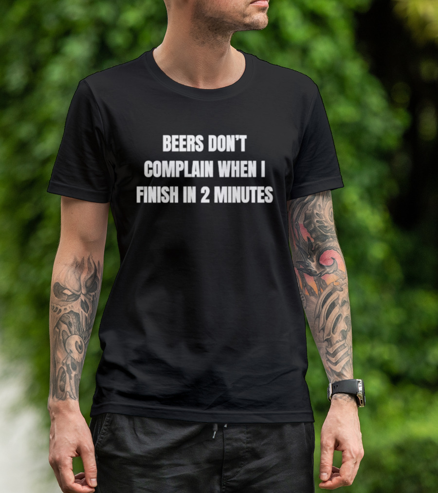 Beers Don't Complain When I Finish In 2 Minutes Funny Drinking Humor T-Shirt
