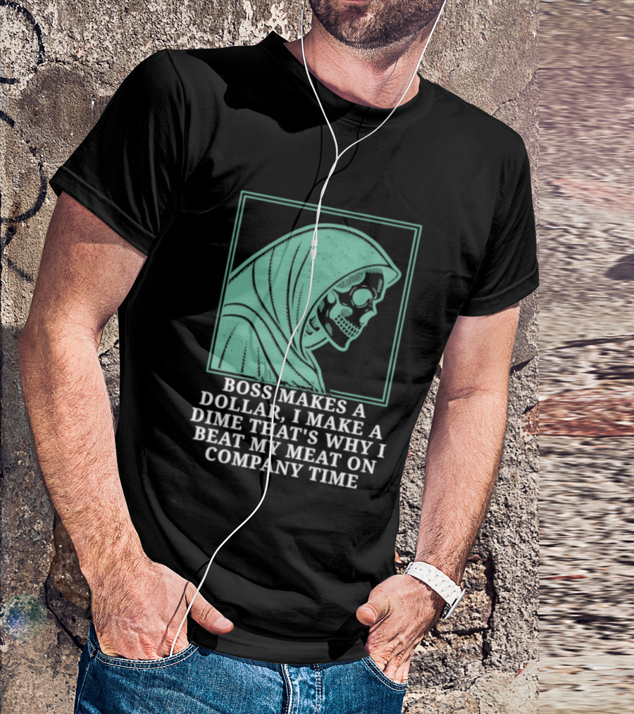 Boss Makes A Dollar I Make A Dime That's Why I Beat My Meat On Company Time Skeleton Cloaked T-Shirt