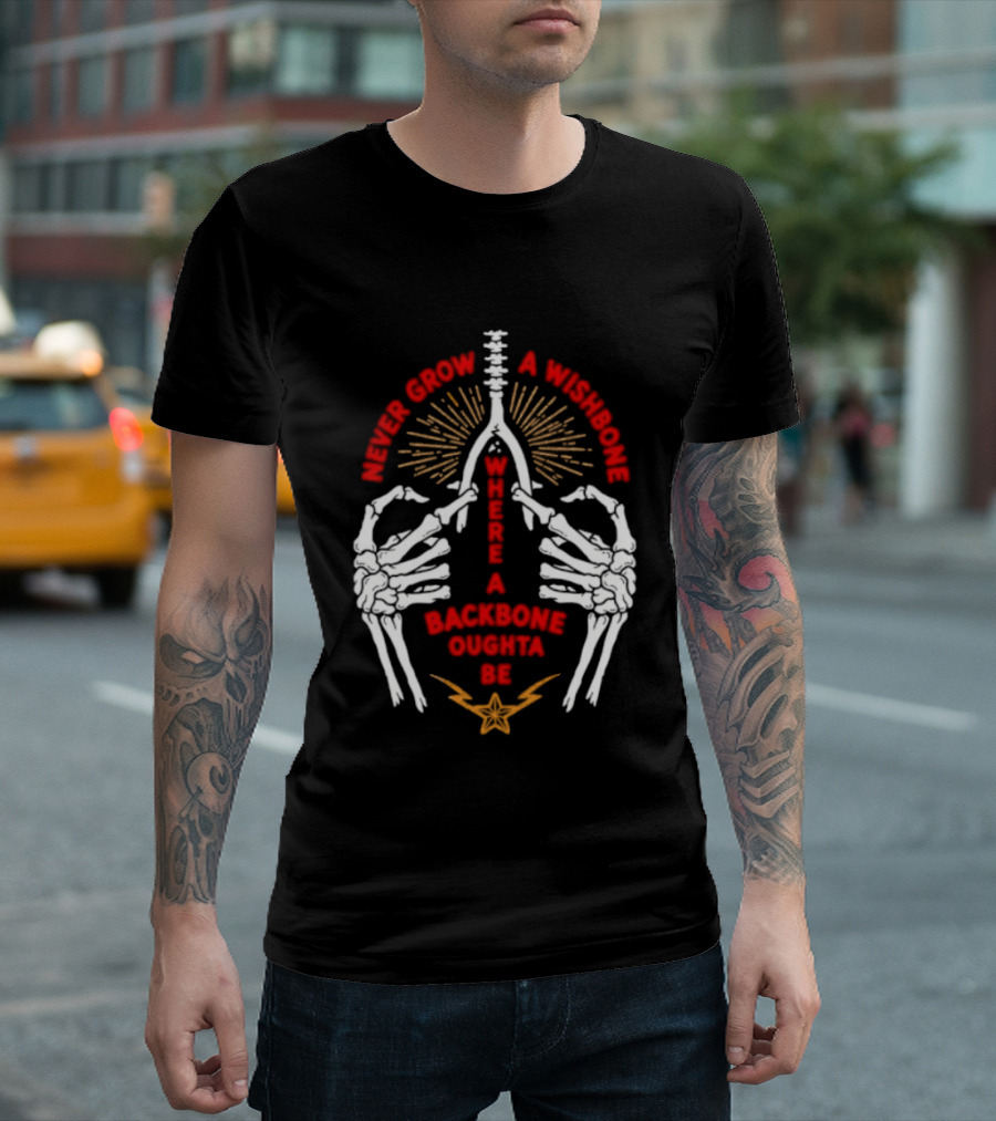Never Grow A Wishbone Where A Backbone Oughta Be Skeleton Hands Wishbone T-Shirt