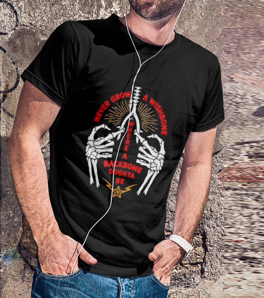 Never Grow A Wishbone Where A Backbone Oughta Be Skeleton Hands Wishbone T-Shirt