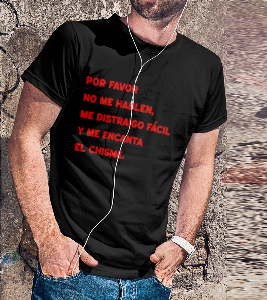 Por Favor No Me Hablen Me Distraigo Fácil Y Me Encanta El Chisme T-Shirt