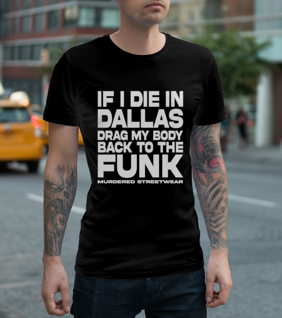 If I Die In Dallas Drag My Body Back To The Funk Murdered Streetwear T-Shirt