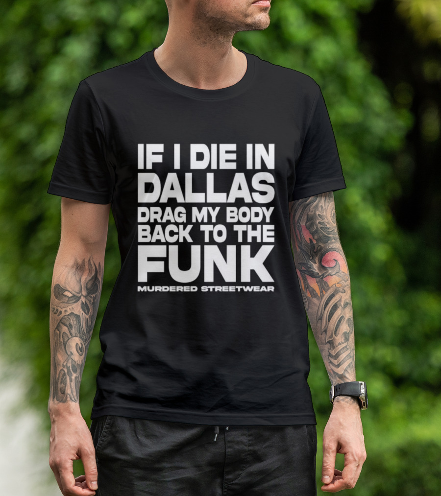 If I Die In Dallas Drag My Body Back To The Funk Murdered Streetwear T-Shirt