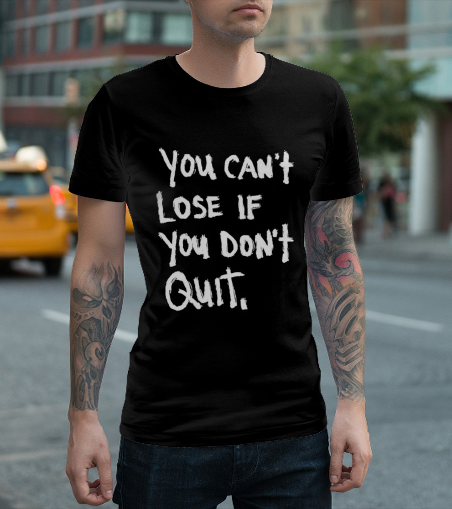 You Can't Lose If You Don't Quit Motivation T-Shirt