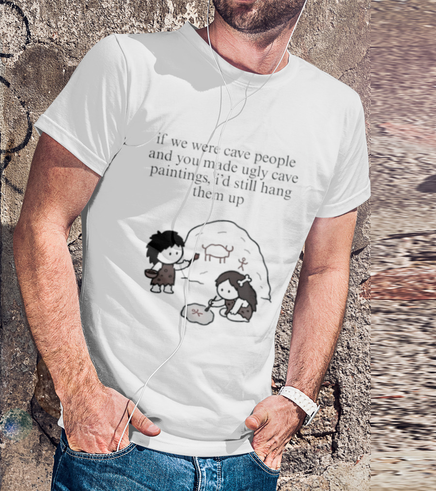 If We Were Cave People And You Made Ugly Cave Paintings I'd Still Hang Them Up Cave Art Scene T-Shirt