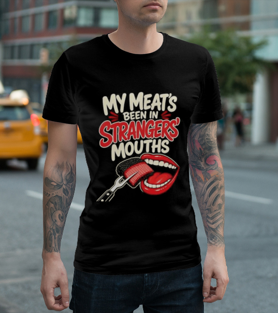 My Meat's Been In Strangers' Mouths BBQ Grill Master Humor Cooking Grill Chef T-Shirt
