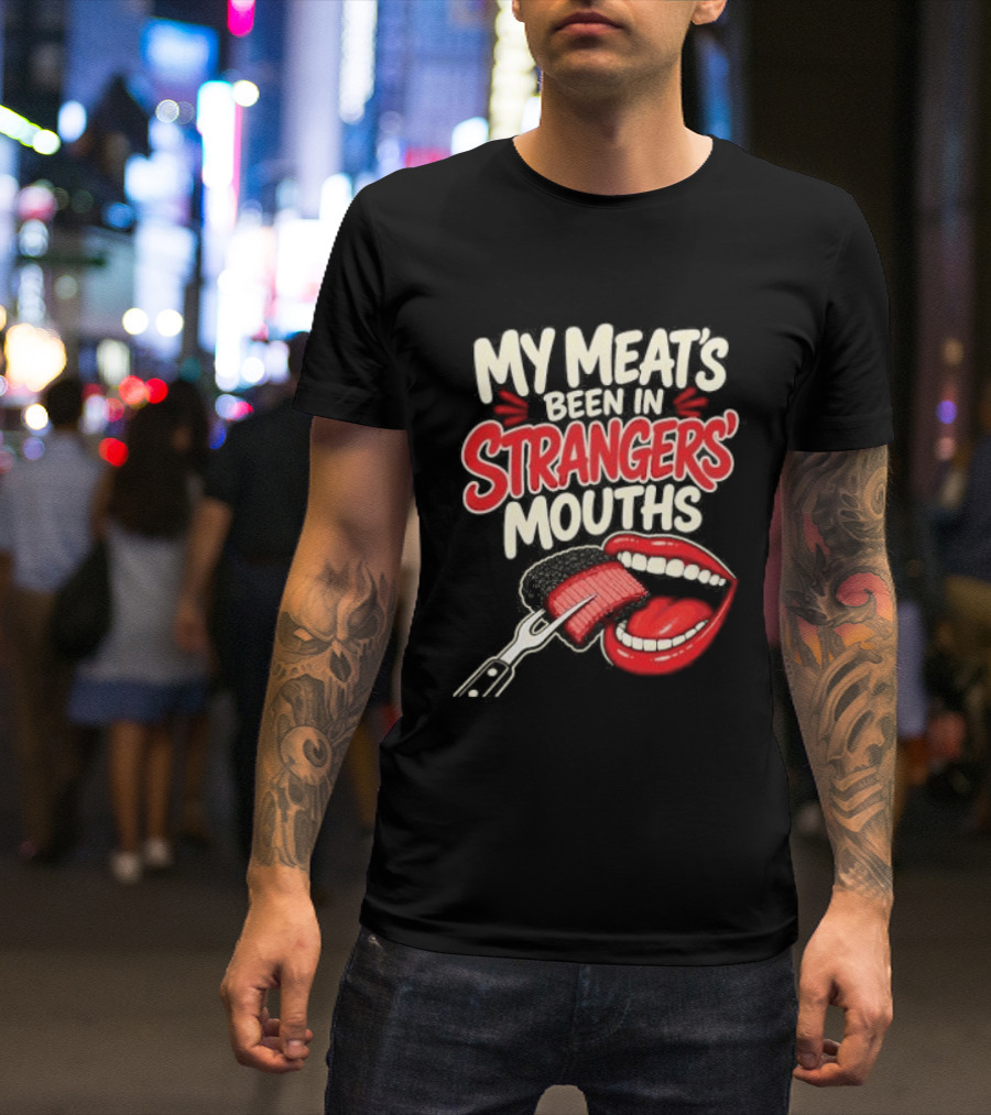 My Meat's Been In Strangers' Mouths BBQ Grill Master Humor Cooking Grill Chef T-Shirt
