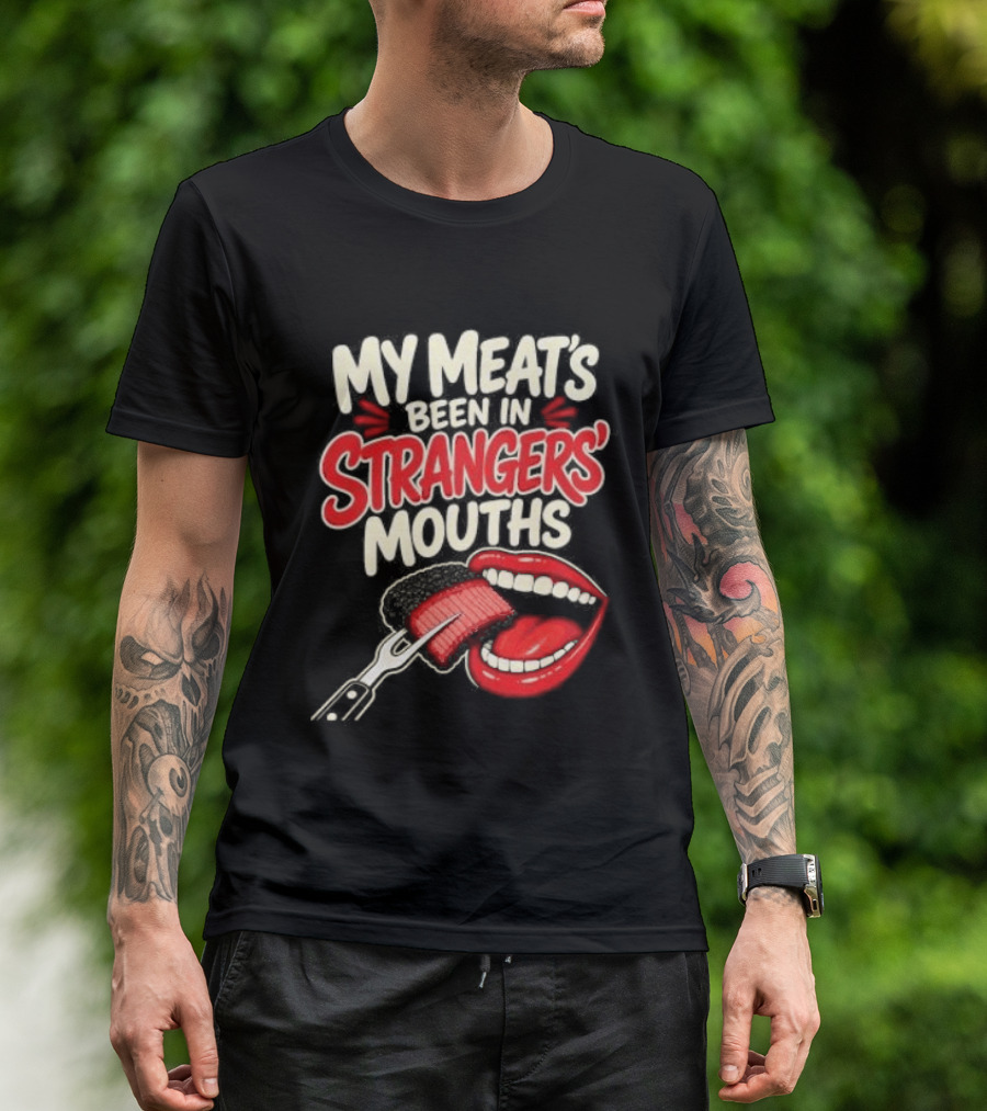 My Meat's Been In Strangers' Mouths BBQ Grill Master Humor Cooking Grill Chef T-Shirt