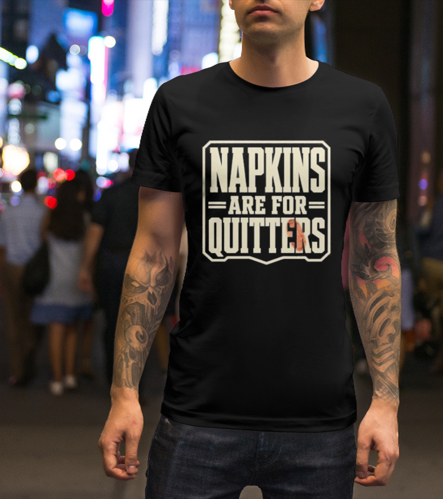 Napkins Are For Quitters Eating Humor T-Shirt