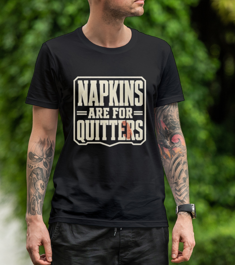 Napkins Are For Quitters Eating Humor T-Shirt