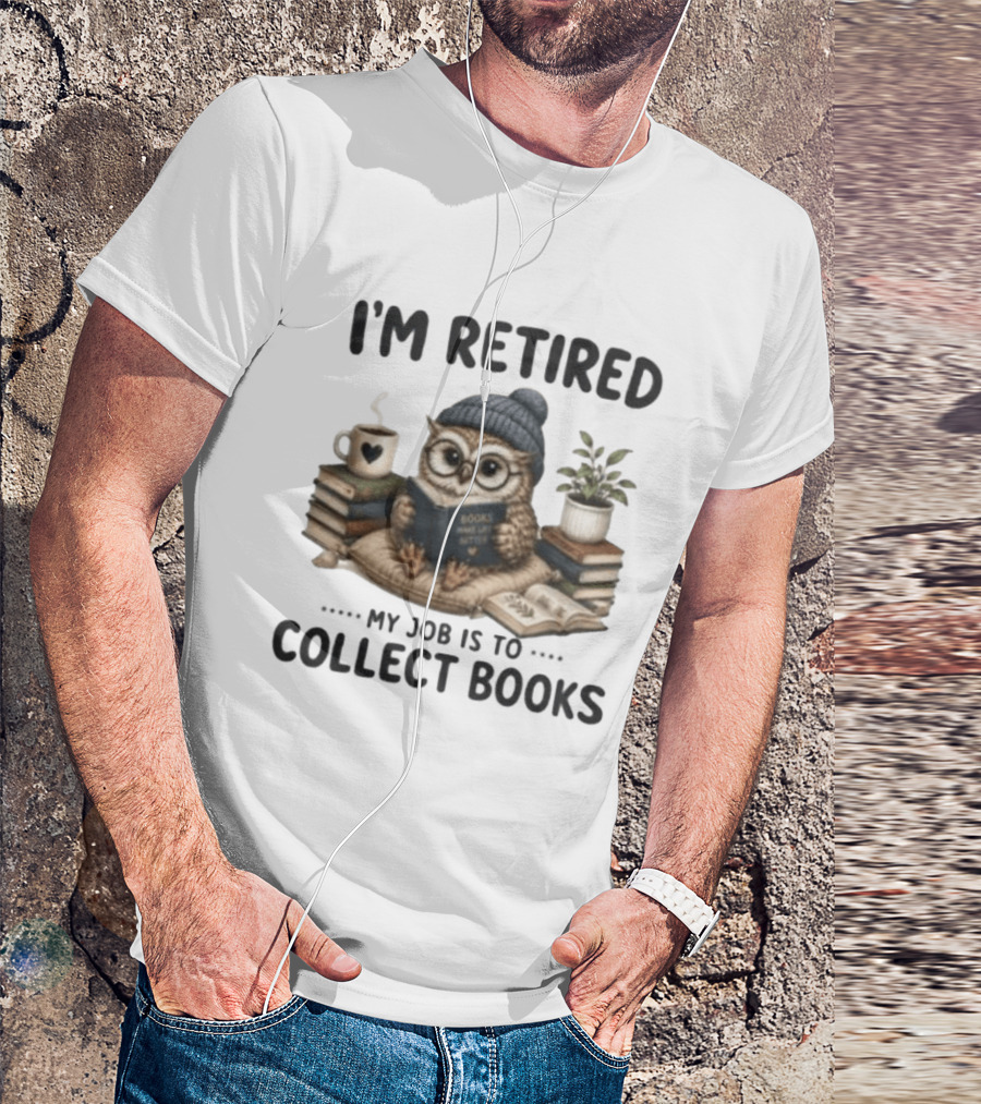 I'm Retired Owl My Job Is To Collect Books Coffee And Plant T-Shirt