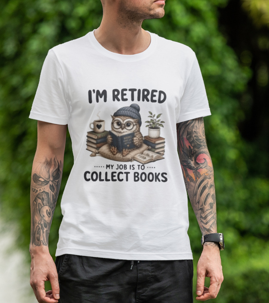I'm Retired Owl My Job Is To Collect Books Coffee And Plant T-Shirt