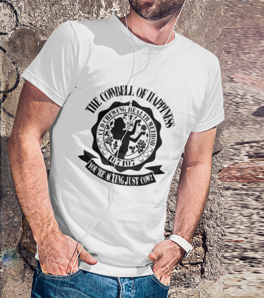 The Cowbell Of Happiness Cud Chewing Health Method You're Acting Just Cow T-Shirt