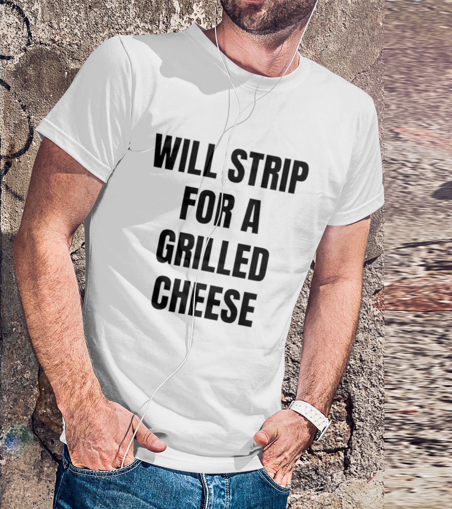 Will Strip For A Grilled Cheese Funny Food Lover T-Shirt