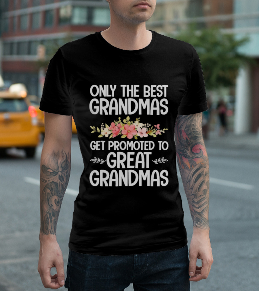 Only The Best Grandmas Get Promoted To Great Grandmas Floral T-Shirt