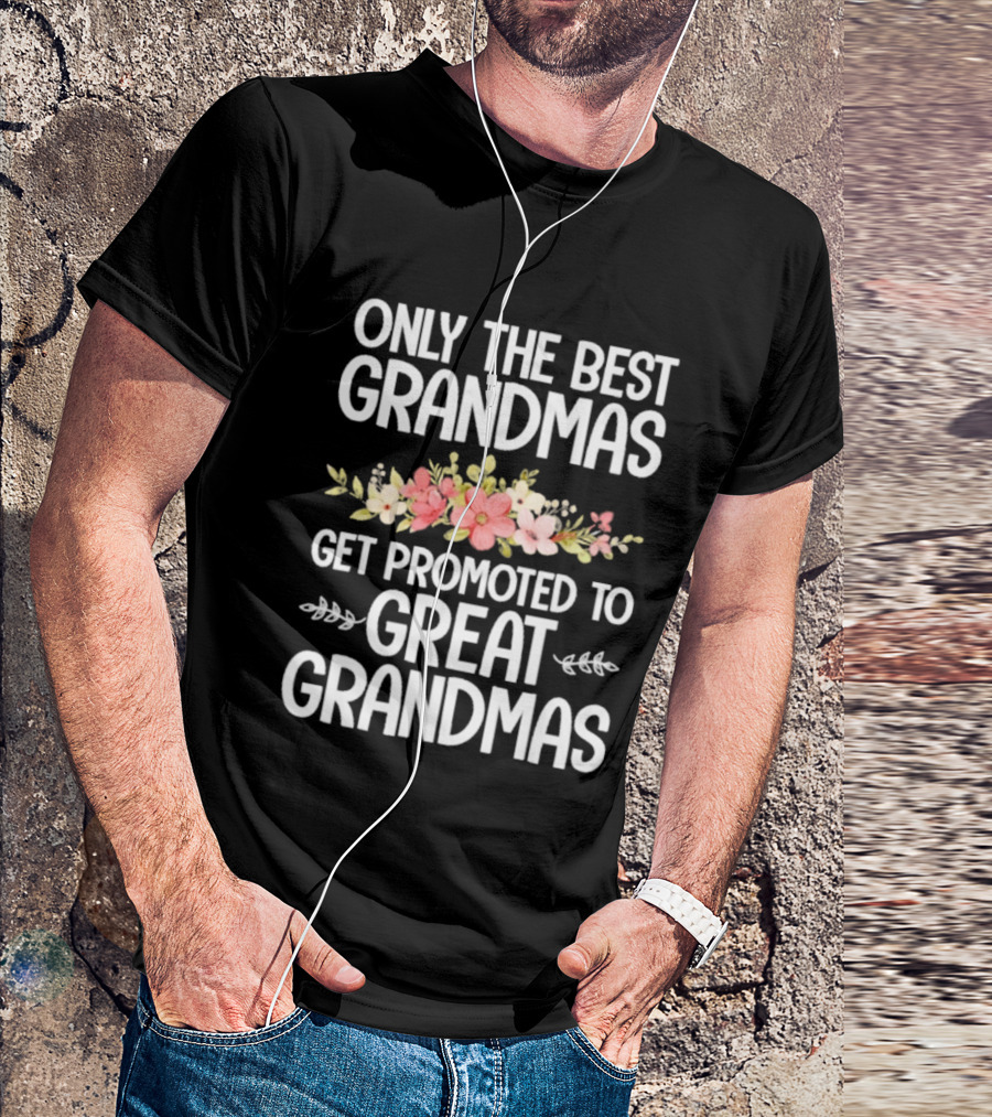 Only The Best Grandmas Get Promoted To Great Grandmas Floral T-Shirt