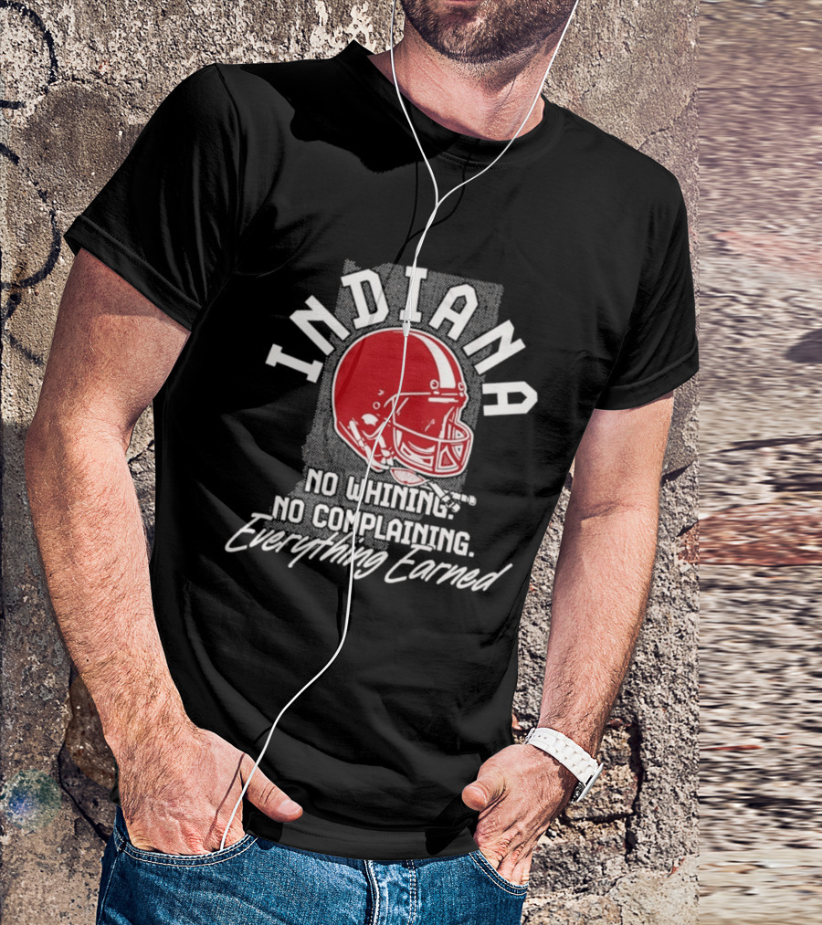 Indiana Hoosiers Football No Whining No Complaining Everything Earned T-Shirt