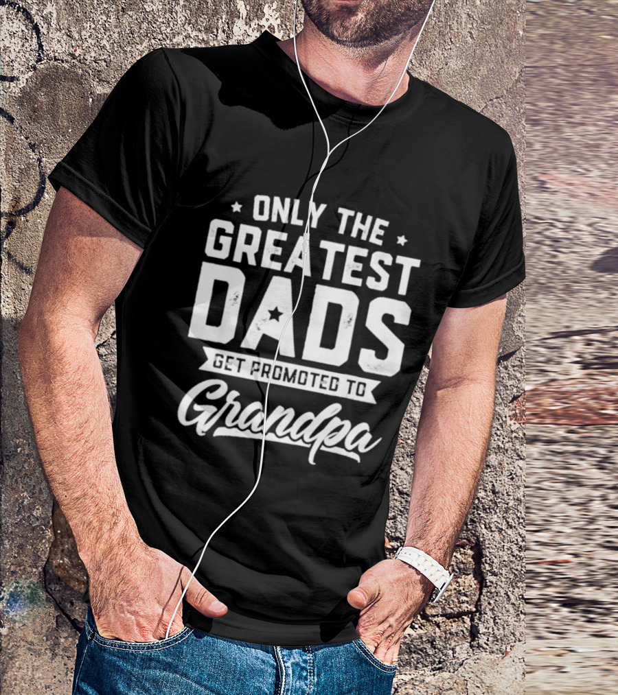 Only The Greatest Dads Get Promoted To Grandpa T-Shirt