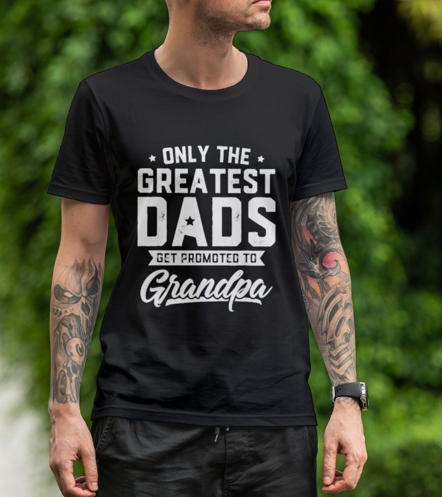 Only The Greatest Dads Get Promoted To Grandpa T-Shirt