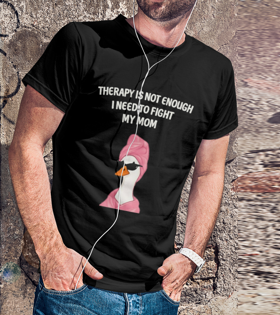 Therapy Is Not Enough I Need To Fight My Mom Duck Pink Towel Duck T-Shirt