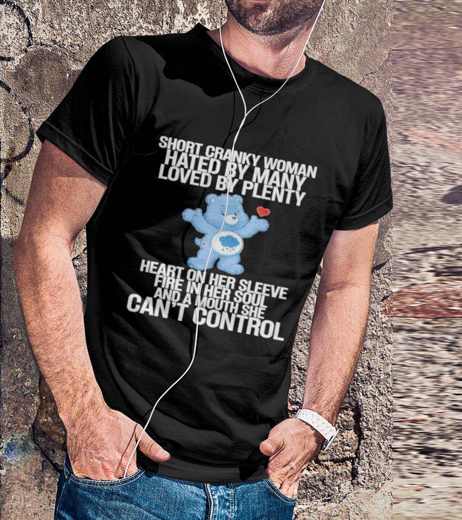 Short Cranky Woman Hated By Many Loved By Plenty Heart On Her Sleeve Fire In Her Soul Can't Control T-Shirt