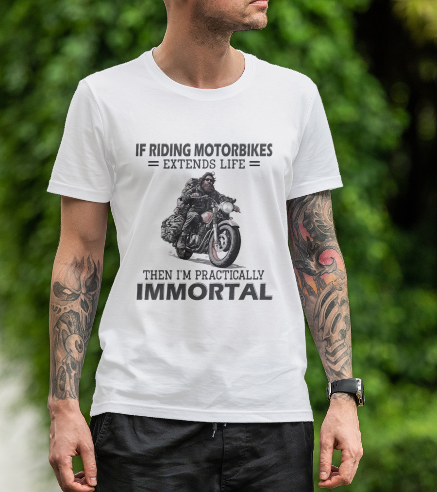If Riding Motorbikes Extends Life Then I'm Practically Immortal T-Shirt