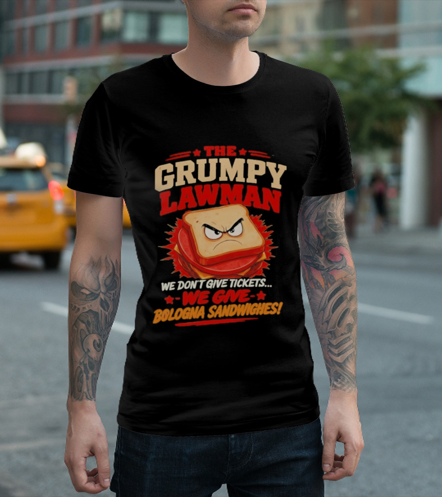The Grumpy Lawman We Don't Give Tickets We Give Bologna Sandwiches T-Shirt