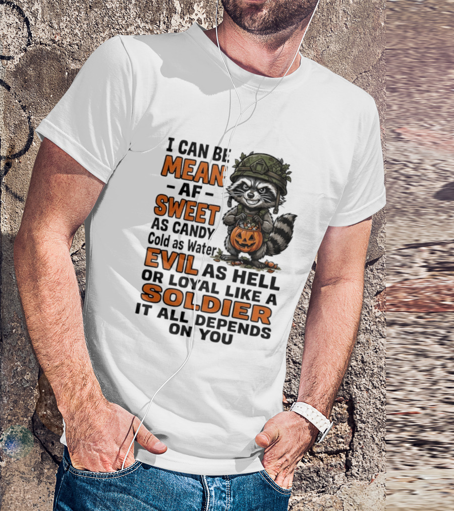 Raccoon I Can Be Mean AF Sweet As Candy Cold As Water Evil As Hell Or Loyal Like A Soldier It All Depends On You T-Shirt