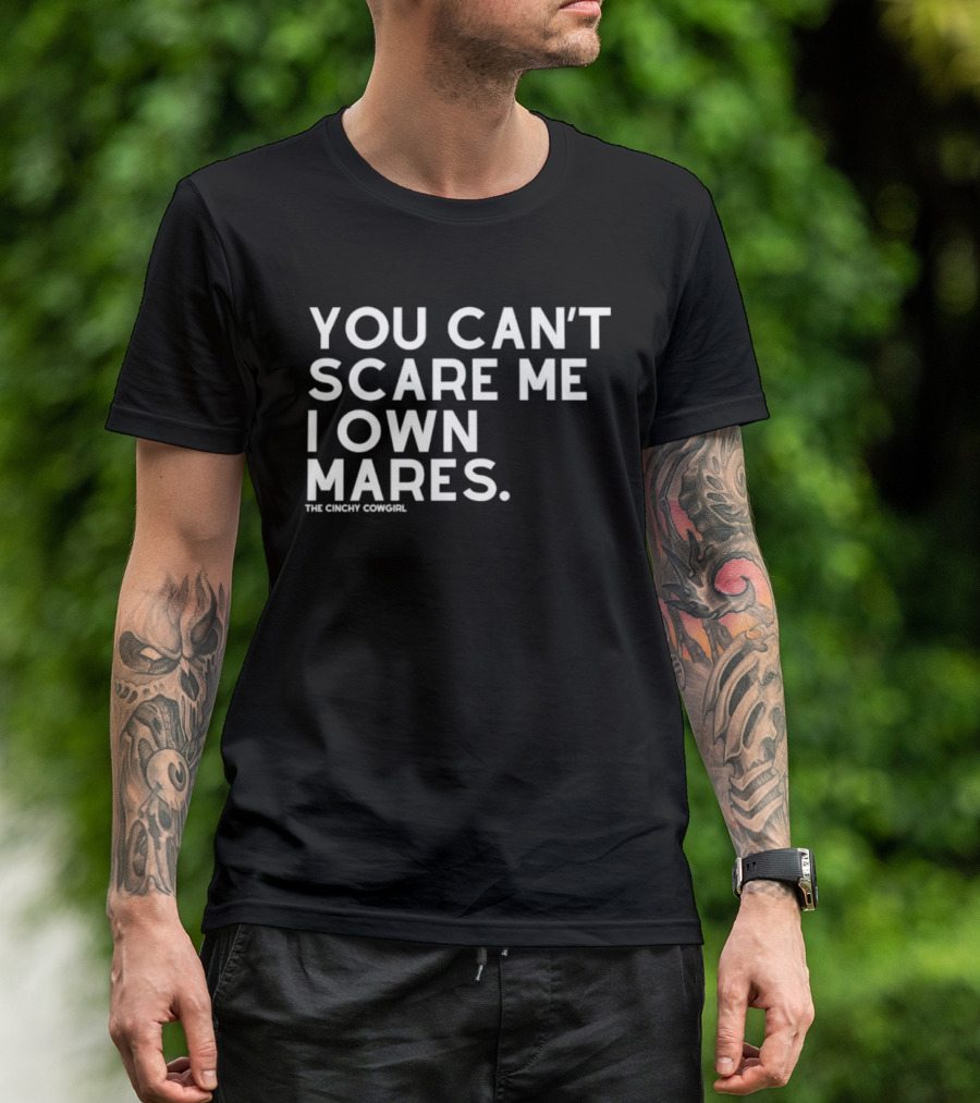 You Can't Scare Me I Own Mares The Cinchy Cowgirl T-Shirt
