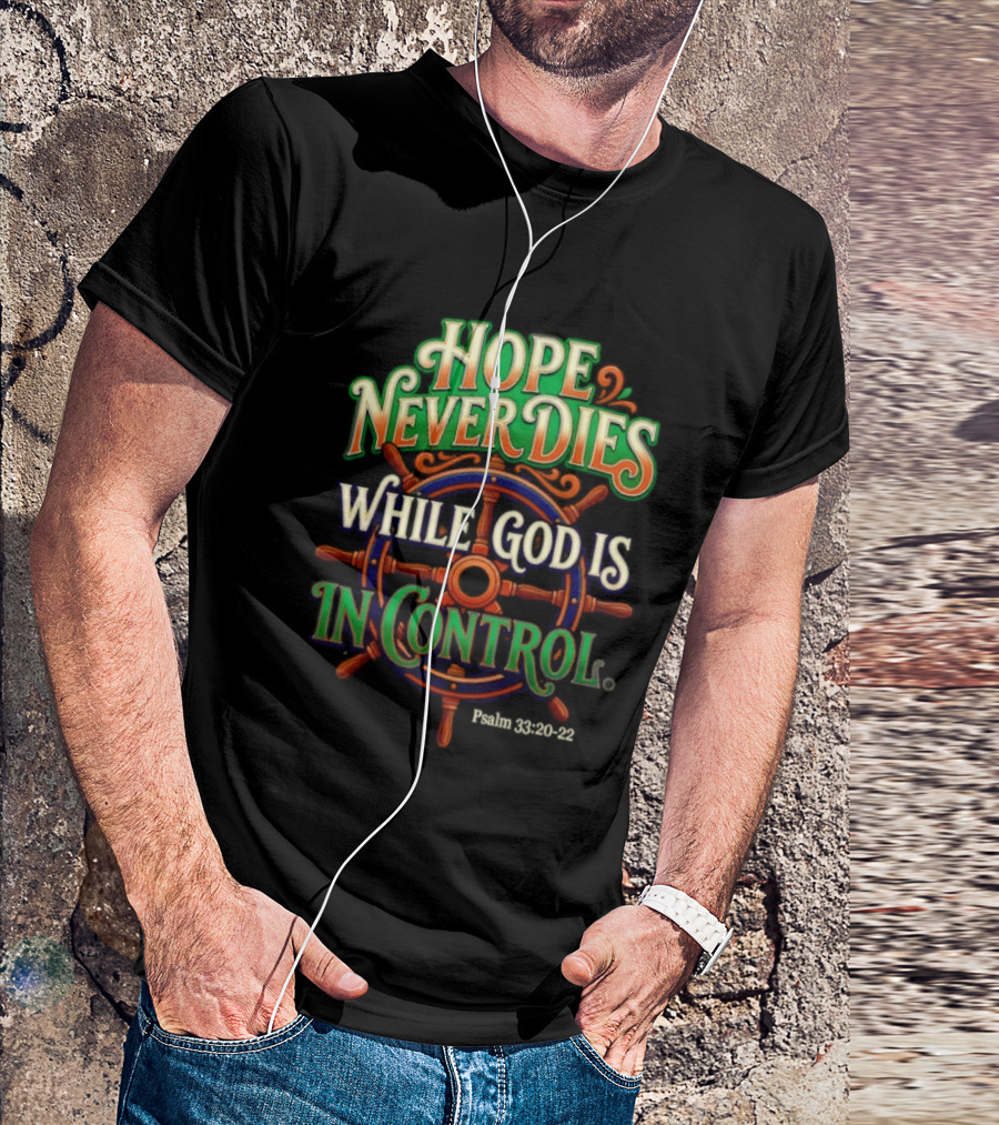 Hope Never Dies While God Is In Control Psalm 33 20 22 Nautical Wheel T-Shirt