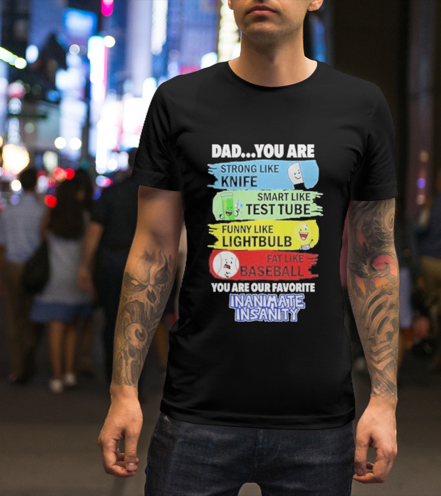 Dad You Are Strong Like Knife Smart Like Test Tube Fun Lightbulb Fat Baseball Inanimate Insanity T-Shirt