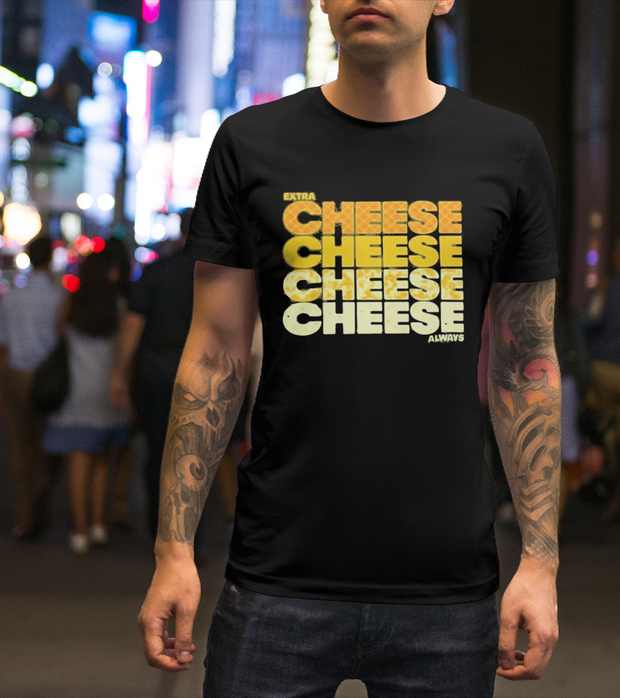 Extra Cheese Cheese Cheese Always Alexandra Bowman T-Shirt