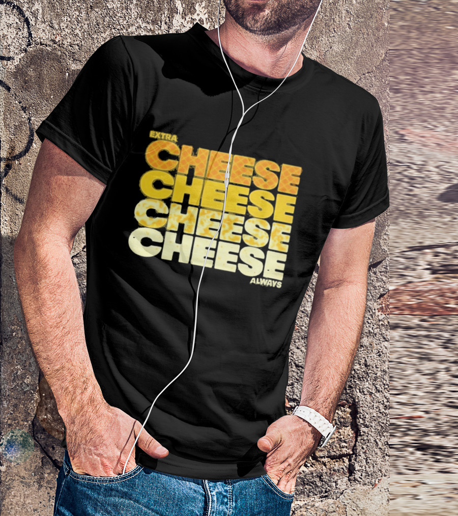 Extra Cheese Cheese Cheese Always Alexandra Bowman T-Shirt