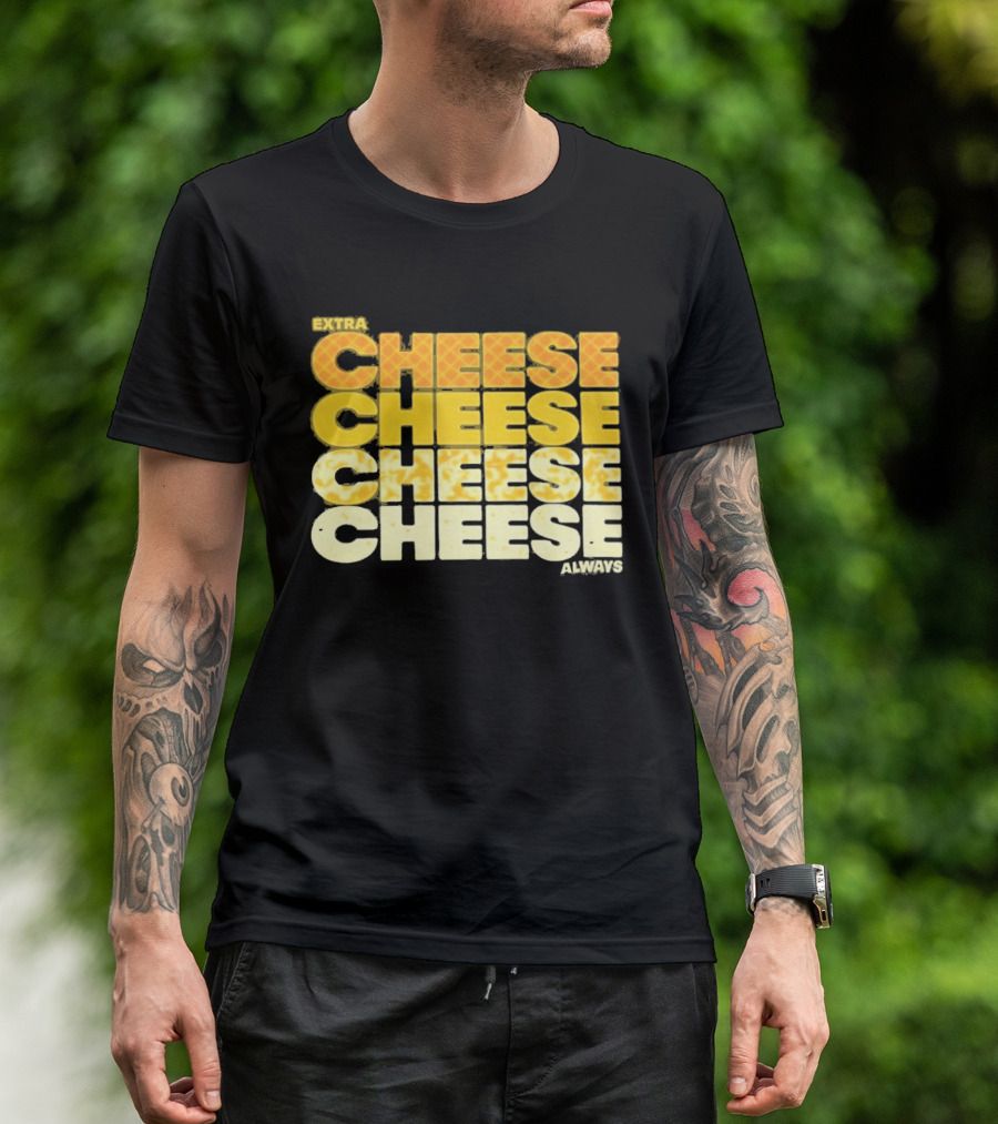 Extra Cheese Cheese Cheese Always Alexandra Bowman T-Shirt